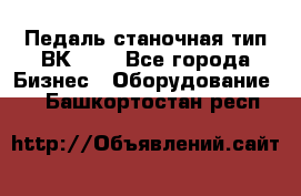 Педаль станочная тип ВК 37. - Все города Бизнес » Оборудование   . Башкортостан респ.